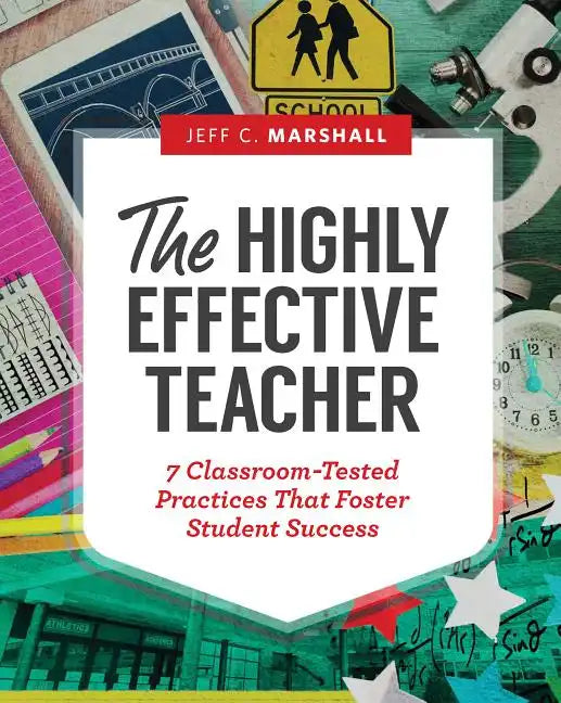 The Highly Effective Teacher: 7 Classroom-Tested Practices That Foster Student Success - Paperback