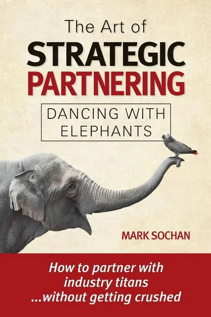 The Art of Strategic Partnering: Dancing with Elephants - Paperback