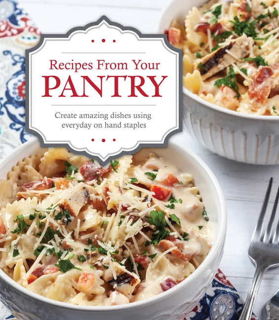 Recipes from Your Pantry: Create Amazing Dishes Using Everyday on Hand Staples - Hardcover