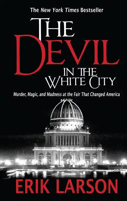 The Devil in the White City: Murder, Magic, and Madness at the Fair That Changed America - Hardcover