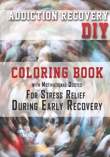 Addiction Recovery DIY: Coloring Book with Motivational Quotes For Stress Relief During Early Recovery - Paperback