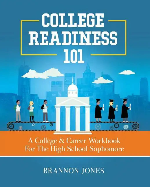College Readiness 101: A College & Career Workbook For The High School Sophomore - Paperback