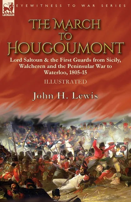 The March to Hougoumont: Lord Saltoun & the First Guards from Sicily, Walcheren and the Peninsular War to Waterloo - Paperback