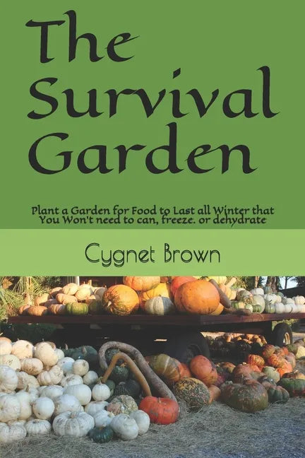 The Survival Garden: Plant a Garden for Food to Last all Winder that You Won't need to can, freeze. or dehydrate - Paperback