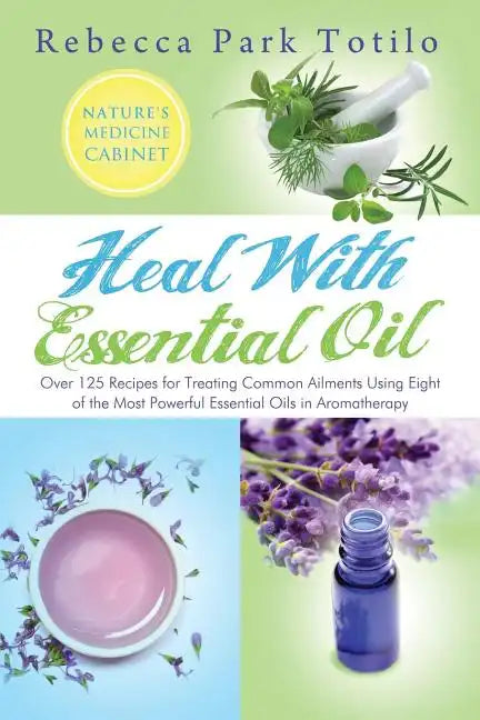 Heal with Essential Oil: Nature's Medicine Cabinet - Paperback