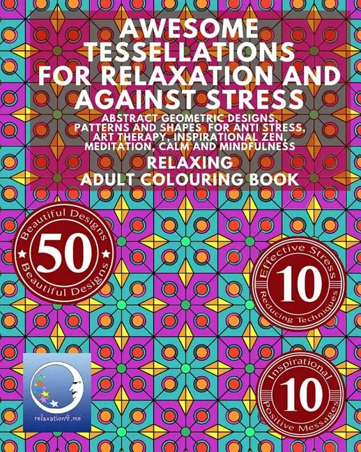 RELAXING Adult Colouring Book: Awesome Tessellations For Relaxation And Against Stress - Abstract Geometric Designs, Patterns And Shapes For Relaxati - Paperback
