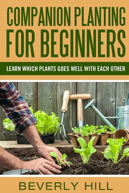 Companion Planting For Beginners: All You Need to Know about Companion Planting - Paperback