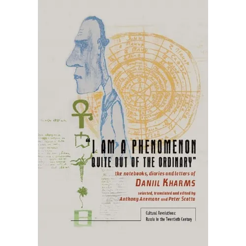 "I Am a Phenomenon Quite Out of the Ordinary": The Notebooks, Diaries and Letters of Daniil Kharms - Paperback