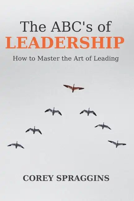 The ABC's of Leadership: How to Master the Art of Leading - Paperback
