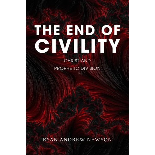 The End of Civility: Christ and Prophetic Division - Hardcover