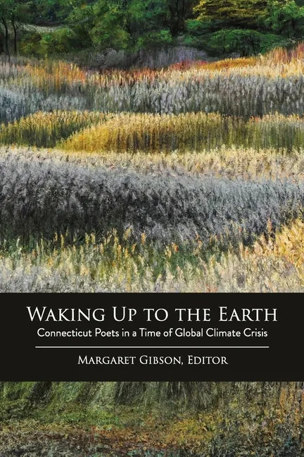 Waking Up to the Earth: Connecticut Poets in a Time of Global Climate Crisis - Paperback