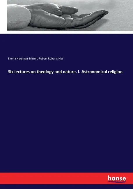 Six lectures on theology and nature. I. Astronomical religion - Paperback