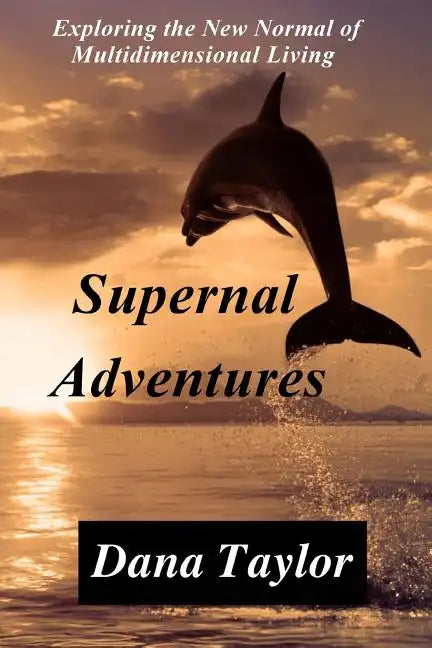 Supernal Adventures: Exploring the New Normal of Multidimensional Living - Paperback