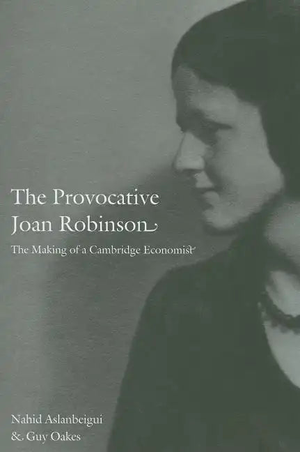 The Provocative Joan Robinson: The Making of a Cambridge Economist - Paperback