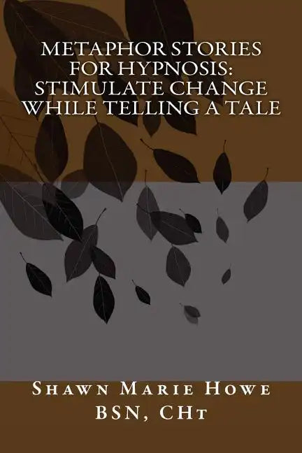 Metaphor Stories for Hypnosis: Stimulate Change While Telling a Tale - Paperback