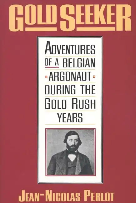 Gold Seeker: Adventures of a Belgian Argonaut During the Gold Rush Years - Paperback