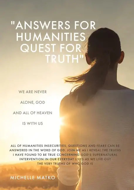 "Answers for Humanities quest for Truth": We are never alone, God and all of Heaven is with us - Paperback
