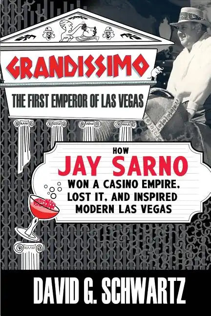 Grandissimo: The First Emperor of Las Vegas: How Jay Sarno Won a Casino Empire, Lost It, and Inspired Modern Las Vegas - Paperback