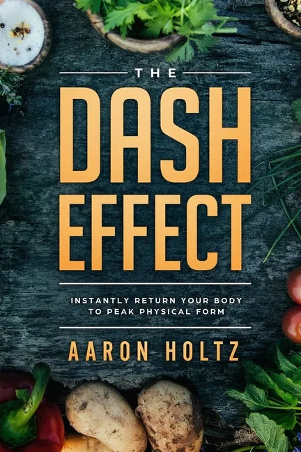 Dash Diet - The Dash Effect: Instantly Return Your Body To Peak Physical Health - Paperback