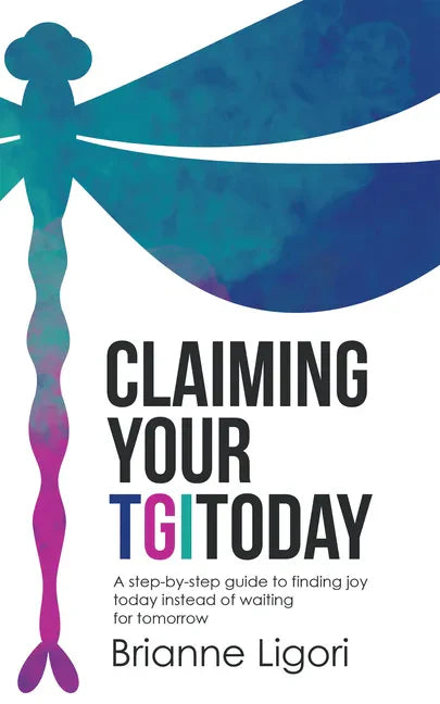 Claiming Your Tgitoday: A Step-By-Step Guide to Finding Joy Today Instead of Waiting for Tomorrow - Paperback