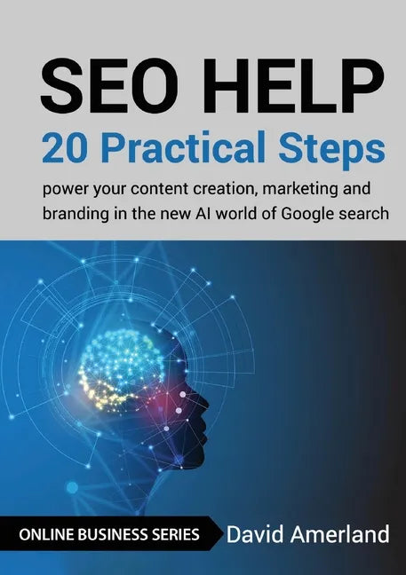 SEO Help: 20 Practical Steps to Power your Content Creation, Marketing and Branding in the new AI World of Google Search - Paperback