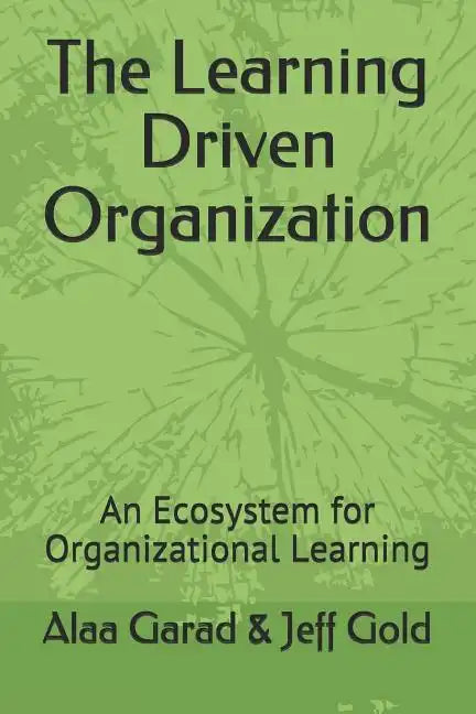 The Learning Driven Organization: An Ecosystem for Organizational Learning - Paperback