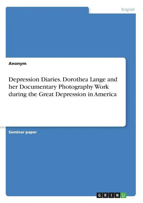 Depression Diaries. Dorothea Lange and her Documentary Photography Work during the Great Depression in America - Paperback