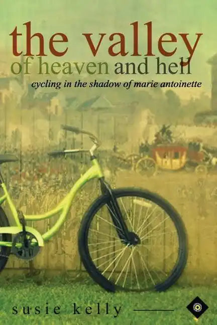 The Valley Of Heaven And Hell: Cycling In The Shadow Of Marie Antoinette - Paperback