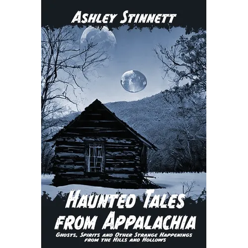 Haunted Tales from Appalachia: Ghosts, Spirits and Other Strange Happenings from the Hills and Hollows - Paperback