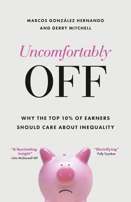 Uncomfortably Off: Why Inequality Matters for High Earners - Hardcover