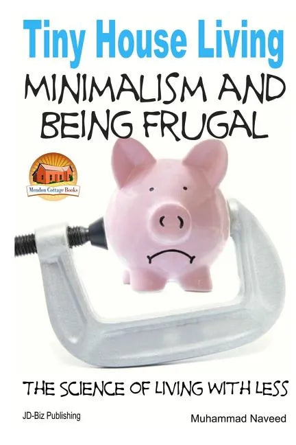 Tiny House Living - Minimalism and Being Frugal - Paperback