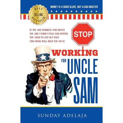 Stop Working for Uncle Sam: If you are working for money you are under Uncle Sam system. You need to get out fast. This book will help you do it. - Paperback