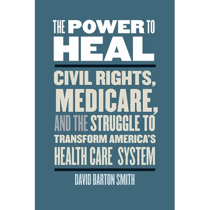 The Power to Heal: Civil Rights, Medicare, and the Struggle to Transform America's Health Care System - Hardcover