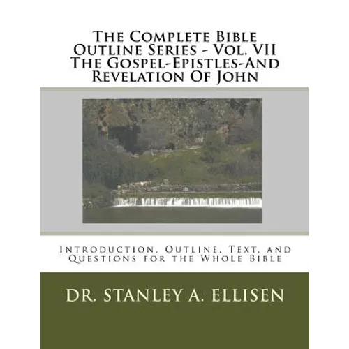 The Complete Bible Outline Series - Vol VII The Gospel-Epistles-And Revelation Of John: Introduction, Outline, Text, and Questions for the Whole Bible - Paperback