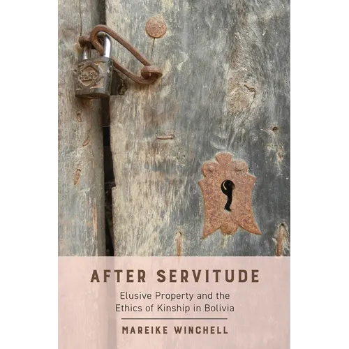 After Servitude: Elusive Property and the Ethics of Kinship in Bolivia - Paperback