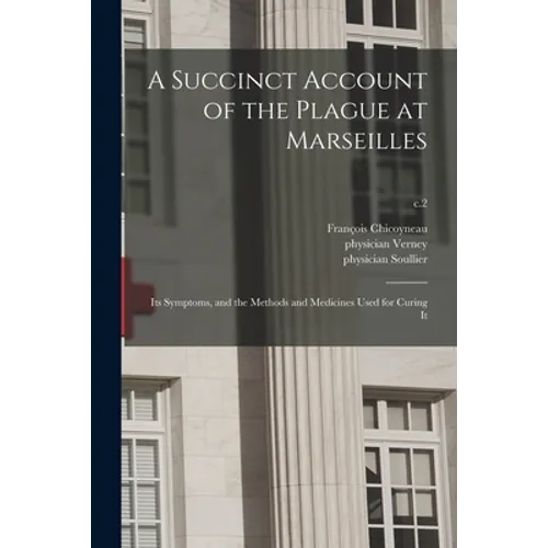 A Succinct Account of the Plague at Marseilles: Its Symptoms, and the Methods and Medicines Used for Curing It; c.2 - Paperback