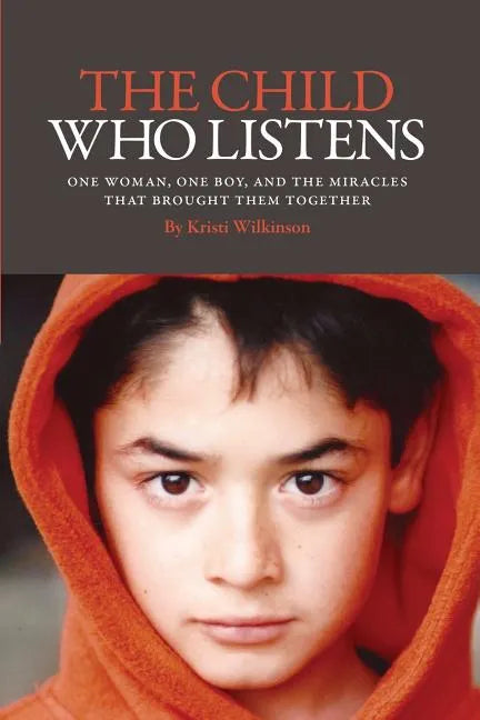 The Child Who Listens: One Woman, One Boy and the Miracles That Brought Them Together - Paperback