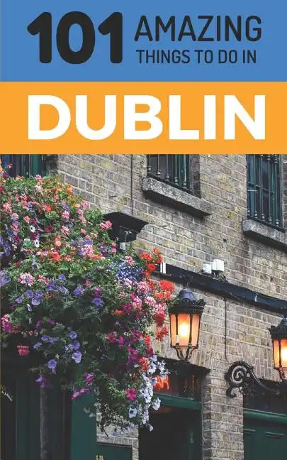 101 Amazing Things to Do in Dublin: Dublin Travel Guide - Paperback