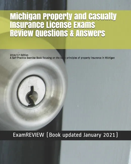 Michigan Property and Casualty Insurance License Exams Review Questions & Answers 2016/17 Edition: A Self-Practice Exercise Book focusing on the basic - Paperback