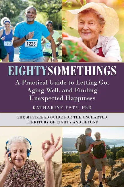 Eightysomethings: A Practical Guide to Letting Go, Aging Well, and Finding Unexpected Happiness - Hardcover
