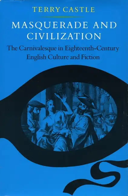 Masquerade and Civilization: The Carnivalesque in Eighteenth-Century English Culture and Fiction - Paperback