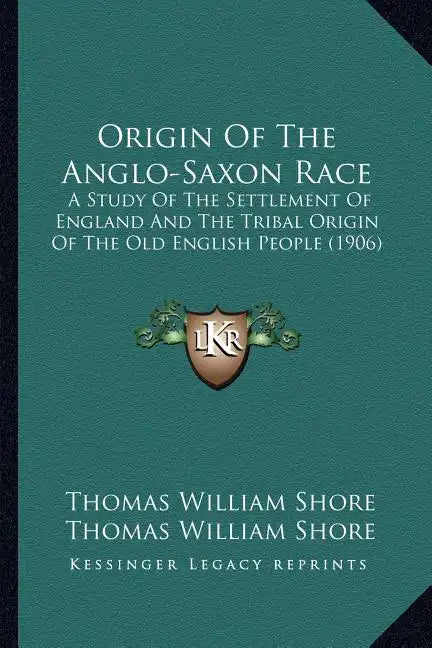 Origin of the Anglo-Saxon Race: A Study of the Settlement of England and the Tribal Origin of the Old English People (1906) - Paperback