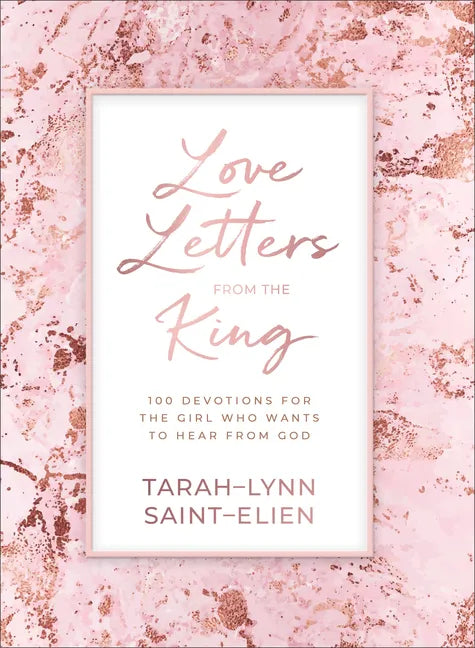 Love Letters from the King: 100 Devotions for the Girl Who Wants to Hear from God - Hardcover
