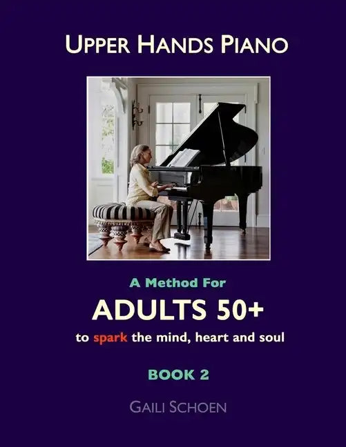 Upper Hands Piano: A Method for Adults 50+ to SPARK the Mind, Heart and Soul: Book 2 - Paperback