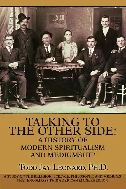 Talking to the Other Side: A History of Modern Spiritualism and Mediumship: A Study of the Religion, Science, Philosophy and Mediums that Encompa - Paperback