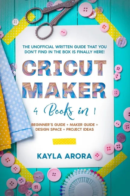 Cricut Maker: 4 BOOKS in 1 - Beginner's guide + Maker Guide + Design Space + Project Ideas. The Unofficial Written Guide That You Do - Paperback
