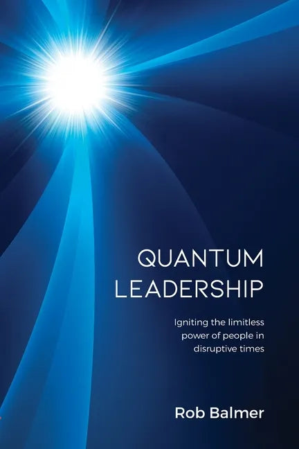 Quantum Leadership: Igniting the limitless power of people in disruptive times - Paperback