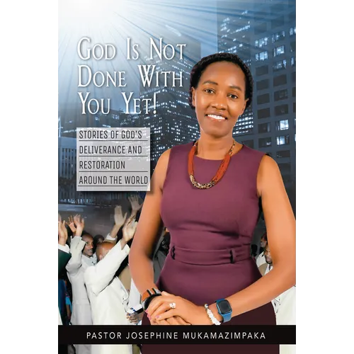 God Is Not Done with You Yet!: Stories of God's Deliverance and Restoration Around the World - Paperback