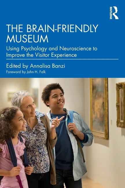 The Brain-Friendly Museum: Using Psychology and Neuroscience to Improve the Visitor Experience - Paperback