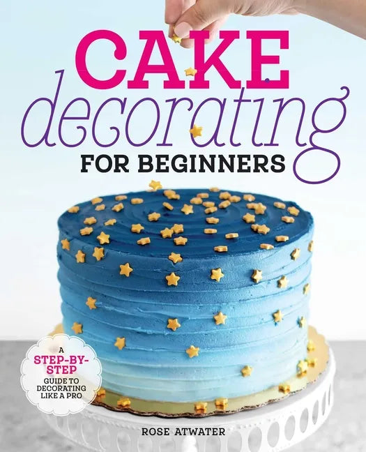 Cake Decorating for Beginners: A Step-By-Step Guide to Decorating Like a Pro - Paperback